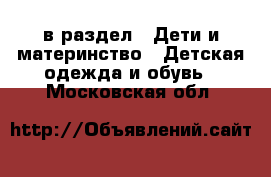  в раздел : Дети и материнство » Детская одежда и обувь . Московская обл.